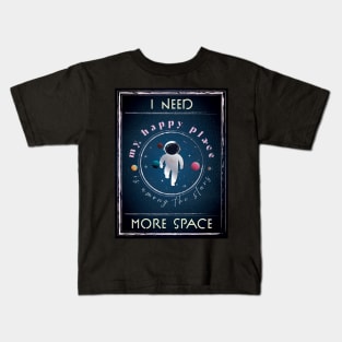 I need more Space, My Happy Place is among the stars! Kids T-Shirt